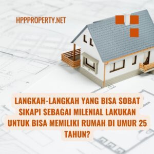 langkah-langkah yang bisa Sobat Sikapi sebagai milenial lakukan untuk bisa memiliki rumah di umur 25 tahun?