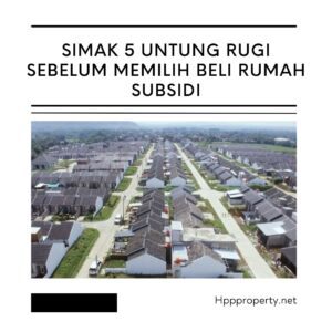 Simak 5 Untung Rugi Sebelum Memilih Beli Rumah Subsidi