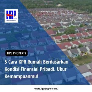 5 Cara KPR Rumah Berdasarkan Kondisi Finansial Pribadi. Ukur Kemampuanmu!