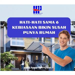 HATI-HATI SAMA 6 KEBIASAAN BIKIN SUSAH PUNYA RUMAH